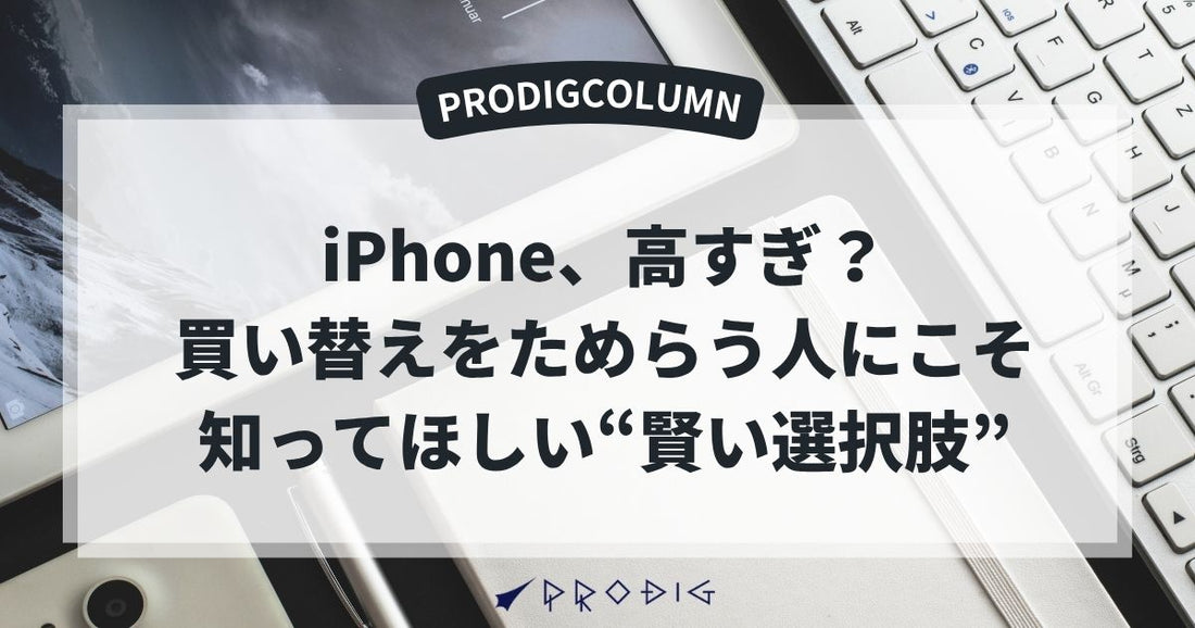 iPhone、高すぎじゃない?買い替えをためらう人にこそ知ってほしい“賢い選択肢”