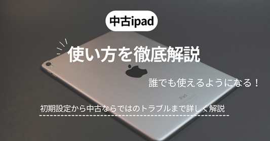 中古で買ったiPadの使い方を解説! 初心者や高齢者でも安心して使える
