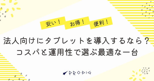 法人向けにタブレットを導入するなら?コスパと運用性で選ぶ最適な一台