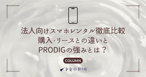 法人向けスマホレンタル徹底比較|購入・リースとの違いとPRODIGの強みとは?