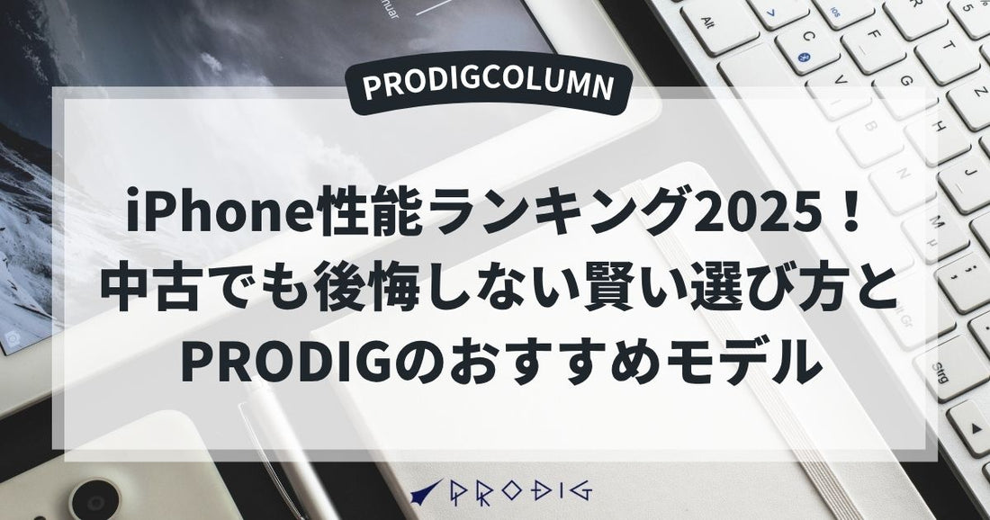 iPhone性能ランキング2025!中古でも後悔しない賢い選び方とPRODIGのおすすめモデル