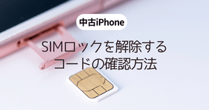 【中古iPhone】SIMロックを解除するコードの確認方法を解説