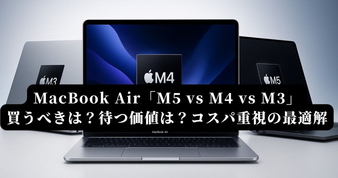 MacBook Air M3/M4/M5比較ガイド|待つべき?コスパで選ぶ