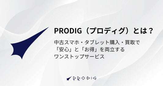 PRODIG(プロディグ)とは?中古スマホ・タブレット購入・買取で「安心」と「お得」を両立するワンストップサービス