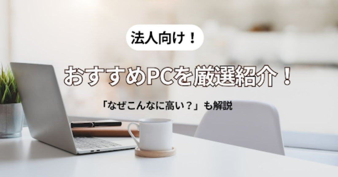 おすすめ法人PCを厳選紹介!なぜこんなに高い?その理由と対策法
