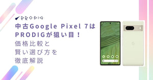 中古Google Pixel 7はPRODIGが狙い目！価格比較と賢い選び方を徹底解説