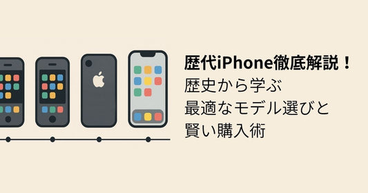 歴代iPhone徹底解説！歴史から学ぶ最適なモデル選びと賢い購入術