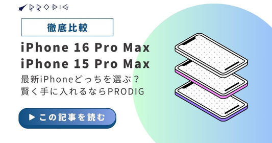 最新iPhoneどっちを選ぶ？iPhone 16 Pro Max vs iPhone 15 Pro Max徹底比較！賢く手に入れるならPRODIG