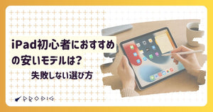 iPad初心者におすすめの安いモデルは？失敗しない選び方と“安心・お得・実用的”な購入術