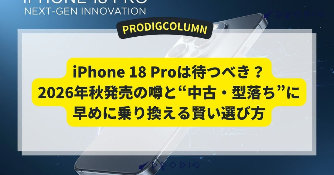 iPhone 18 Proは待つべき？2026年秋発売の噂と“中古・型落ち”に早めに乗り換える賢い選び方