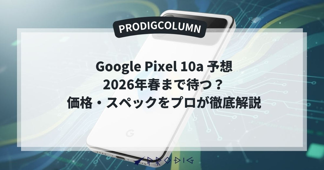 Google Pixel 10a 予想❘2026年春まで待つ？価格・スペック・買い時をプロが徹底解説