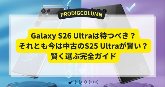 Galaxy S26 Ultraは待つべき？それとも今は中古のS25 Ultraが賢い？賢く選ぶ完全ガイド